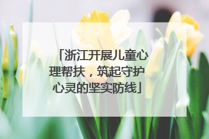 浙江开展儿童心理帮扶，筑起守护心灵的坚实防线