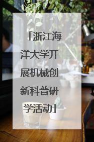 浙江海洋大学开展机械创新科普研学活动