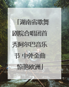 湖南省歌舞剧院合唱团首秀阿尔巴音乐节 中外金曲惊艳欧洲