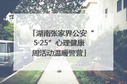 湖南张家界公安“5·25”心理健康周活动温暖警营