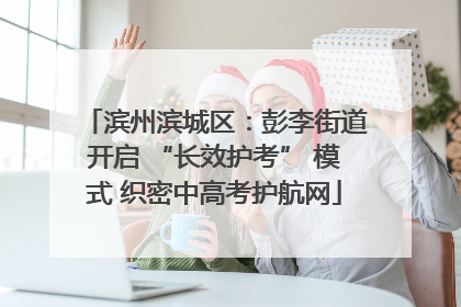 滨州滨城区：彭李街道开启 “长效护考” 模式 织密中高考护航网