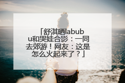 舒淇晒labubu和哭娃合影：一同去郊游！网友：这是怎么火起来了？