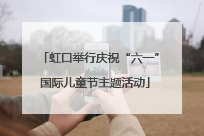虹口举行庆祝“六一”国际儿童节主题活动