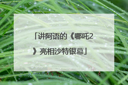 讲阿语的《哪吒2》亮相沙特银幕