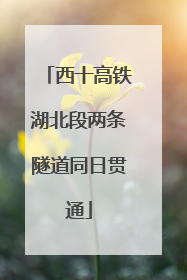 西十高铁湖北段两条隧道同日贯通