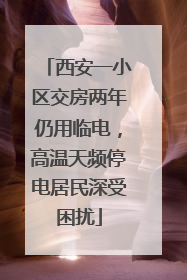 西安一小区交房两年仍用临电，高温天频停电居民深受困扰