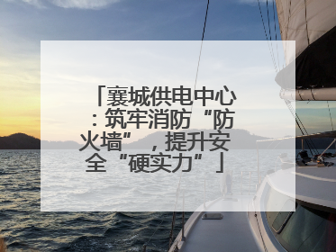 襄城供电中心：筑牢消防“防火墙”，提升安全“硬实力”