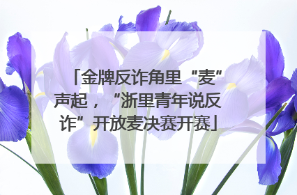 金牌反诈角里“麦”声起，“浙里青年说反诈”开放麦决赛开赛