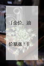 金价、油价暴涨！