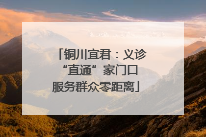 铜川宜君：义诊“直通”家门口 服务群众零距离