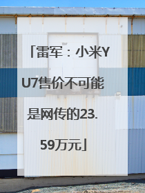 雷军：小米YU7售价不可能是网传的23.59万元