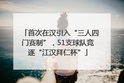 首次在汉引入“三人四门赛制”，51支球队竞逐“江汉拜仁杯”