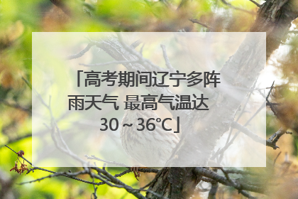 高考期间辽宁多阵雨天气 最高气温达30～36℃