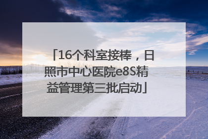 16个科室接棒，日照市中心医院e8S精益管理第三批启动