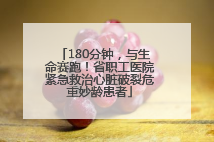 180分钟，与生命赛跑！省职工医院紧急救治心脏破裂危重妙龄患者