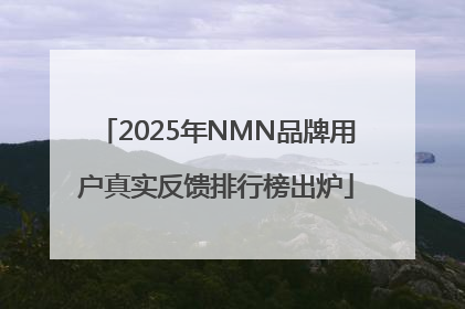 2025年NMN品牌用户真实反馈排行榜出炉