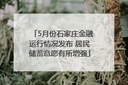 5月份石家庄金融运行情况发布 居民储蓄意愿有所增强