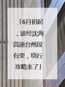 6月初起，途经沈海高速台州段有变，绕行攻略来了