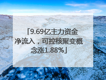 9.69亿主力资金净流入，可控核聚变概念涨1.88%