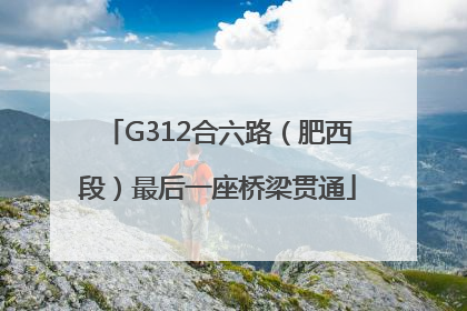 G312合六路（肥西段）最后一座桥梁贯通